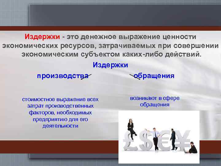 Издержки - это денежное выражение ценности экономических ресурсов, затрачиваемых при совершении экономическим субъектом каких-либо