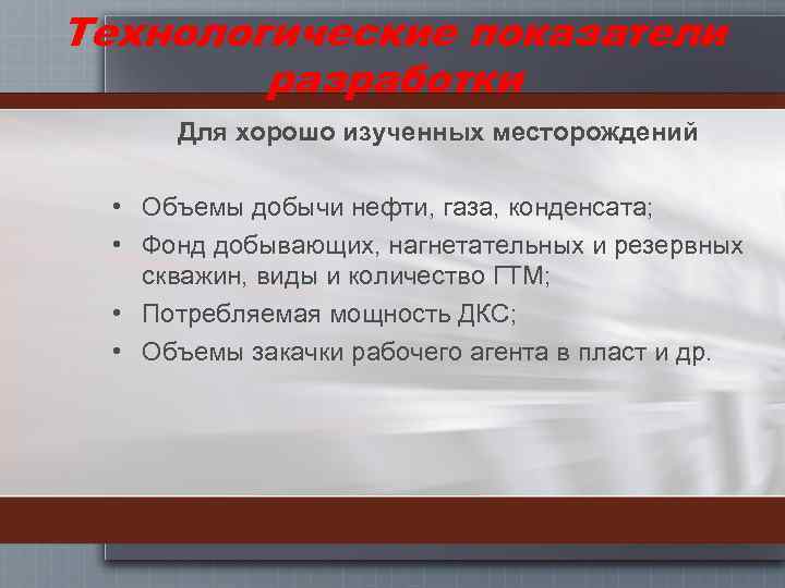 Технологические показатели разработки Для хорошо изученных месторождений • Объемы добычи нефти, газа, конденсата; •
