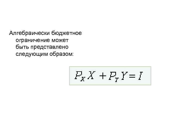 Алгебраически бюджетное  ограничение может  быть представлено  следующим образом: 