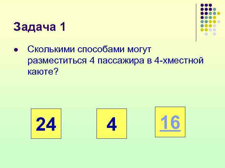 Задача 1 l  Сколькими способами могут разместиться 4 пассажира в 4 хместной каюте?