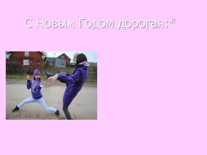 С Новым Годом дорогая: * 