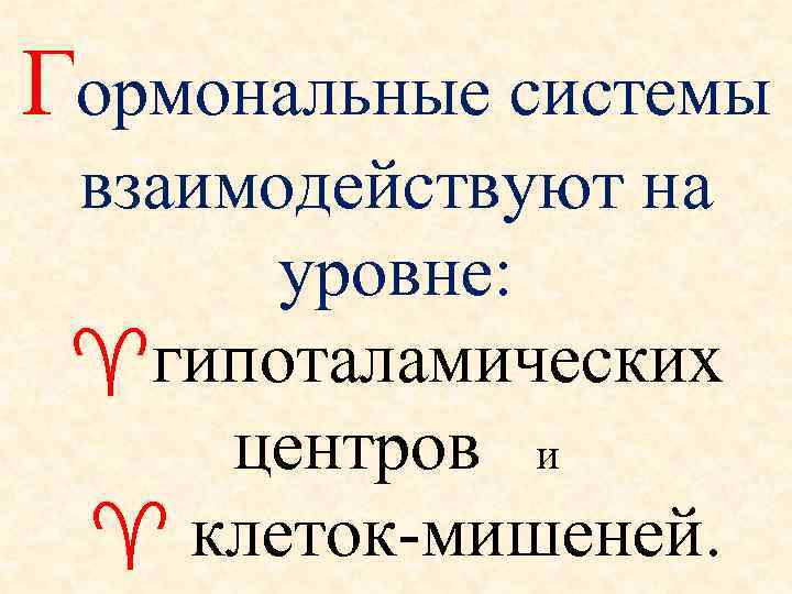 Гормональные системы  взаимодействуют на   уровне:  гипоталамических  центров  и