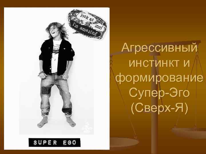  Агрессивный  инстинкт и формирование  Супер-Эго  (Сверх-Я) 