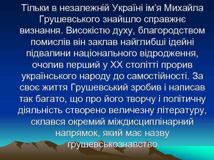 Тільки в незалежній Україні ім’я Михайла Грушевського знайшло справжнє визнання. Високістю духу, Тільки в незалежній Україні ім’я Михайла Грушевського знайшло справжнє визнання. Високістю духу,