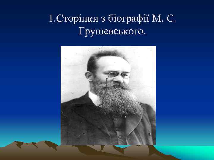 1. Сторінки з біографії М. С. Грушевського. 1. Сторінки з біографії М. С. Грушевського.