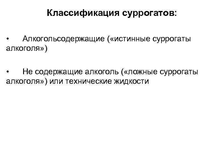    Классификация суррогатов:  •  Алкогольсодержащие ( «истинные суррогаты алкоголя» )