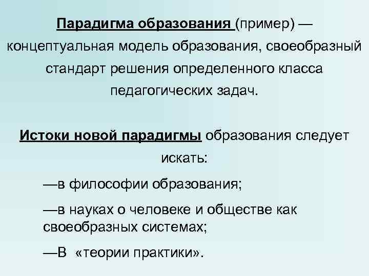 Парадигма образования (пример) — концептуальная модель образования, своеобразный стандарт решения определенного класса Парадигма образования (пример) — концептуальная модель образования, своеобразный стандарт решения определенного класса