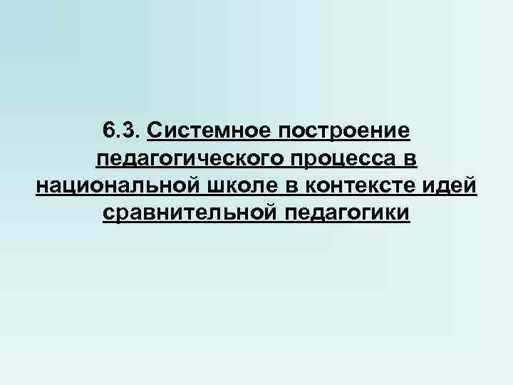 6. 3. Системное построение педагогического процесса в национальной школе в контексте идей 6. 3. Системное построение педагогического процесса в национальной школе в контексте идей