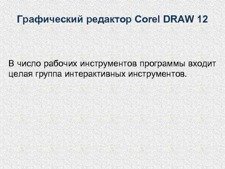  Графический редактор Corel DRAW 12  В число рабочих инструментов программы входит целая