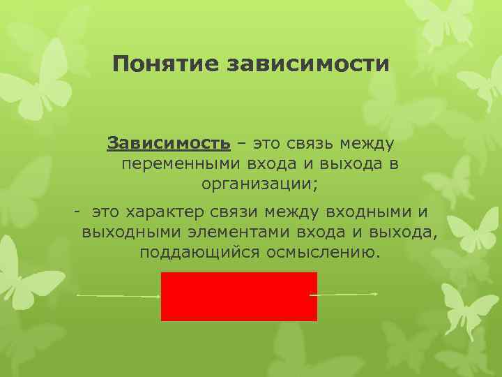  Понятие зависимости Зависимость – это связь между переменными входа и выхода в организации;