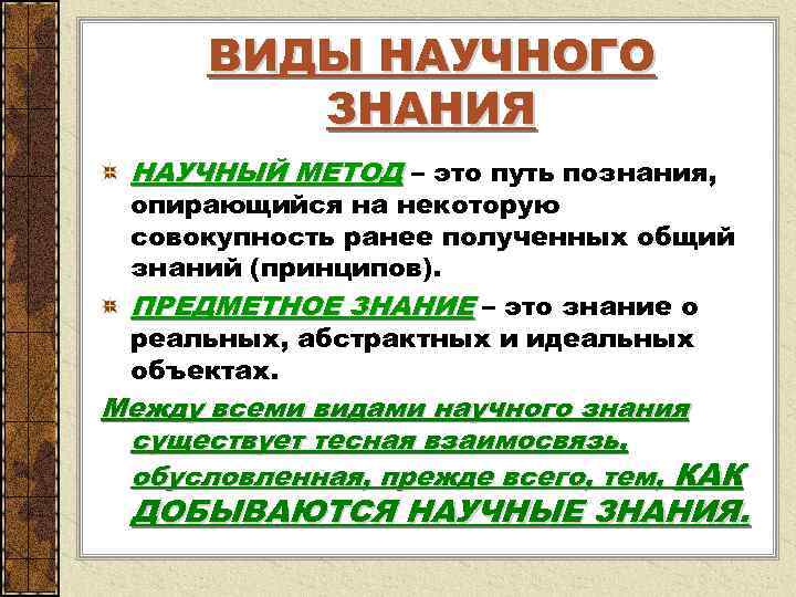  ВИДЫ НАУЧНОГО   ЗНАНИЯ НАУЧНЫЙ МЕТОД – это путь познания,  опирающийся