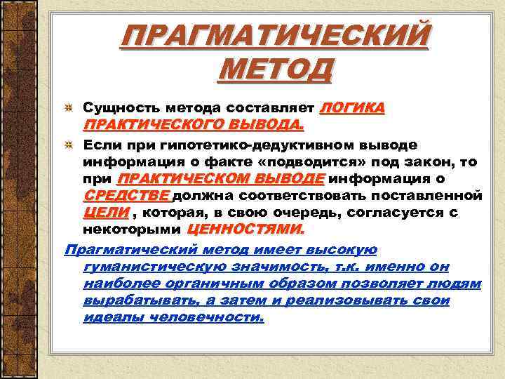  ПРАГМАТИЧЕСКИЙ  МЕТОД  Сущность метода составляет ЛОГИКА  ПРАКТИЧЕСКОГО ВЫВОДА.  Если