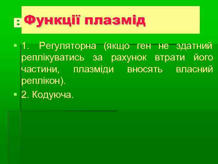  Функції плазмід Види плазмід  1. Регуляторна (якщо ген не здатний  реплікуватись