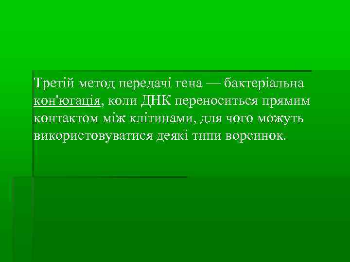 Третій метод передачі гена — бактеріальна кон'югація, коли ДНК переноситься прямим контактом між клітинами,