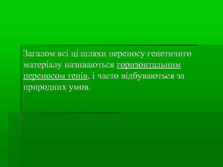 Загалом всі ці шляхи переносу генетичнго матеріалу називаються горизонтальним переносом генів, і часто відбуваються