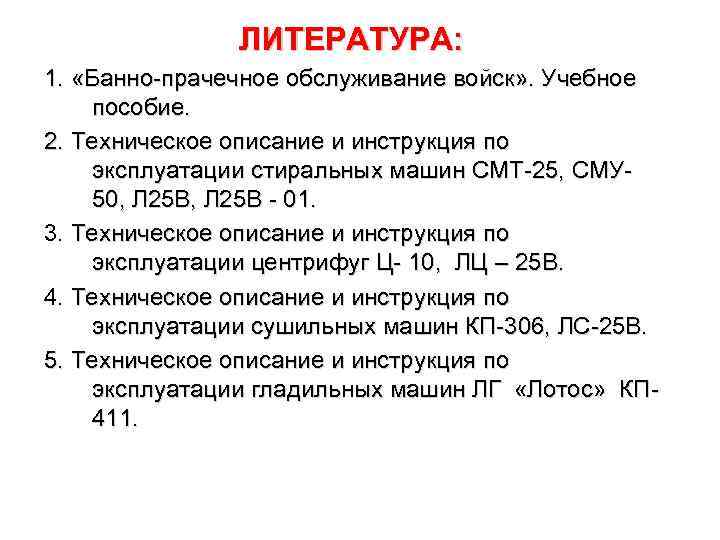     ЛИТЕРАТУРА: 1.  «Банно-прачечное обслуживание войск» . Учебное пособие. 2.