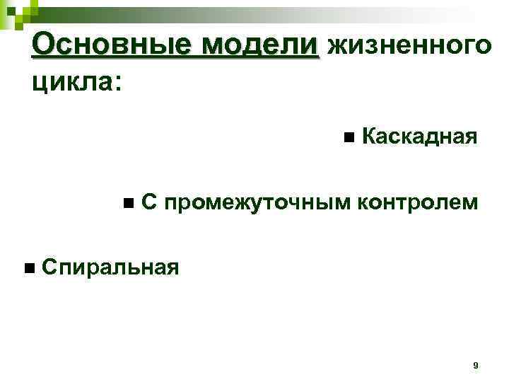 Основные модели жизненного цикла: Каскадная С промежуточным контролем Спиральная 9 