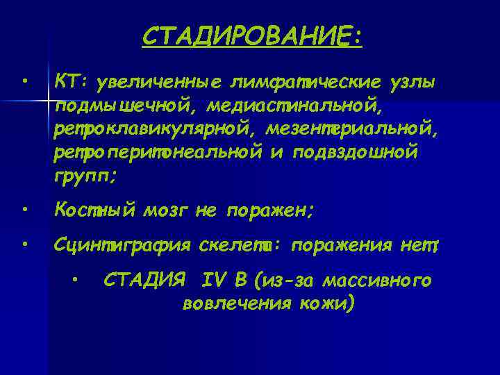  СТАДИРОВАНИЕ: • КТ: увеличенные лимфатические узлы подмышечной, медиастинальной, ретроклавикулярной, мезентериальной, ретроперитонеальной и подвздошной