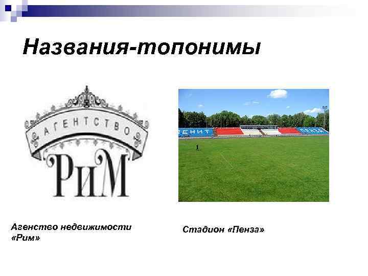  Названия-топонимы Агенство недвижимости  Стадион «Пенза»  «Рим» 