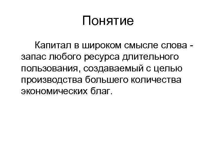   Понятие  Капитал в широком смысле слова - запас любого ресурса длительного