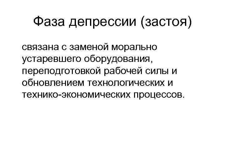  Фаза депрессии (застоя) связана с заменой морально устаревшего оборудования, переподготовкой рабочей силы и