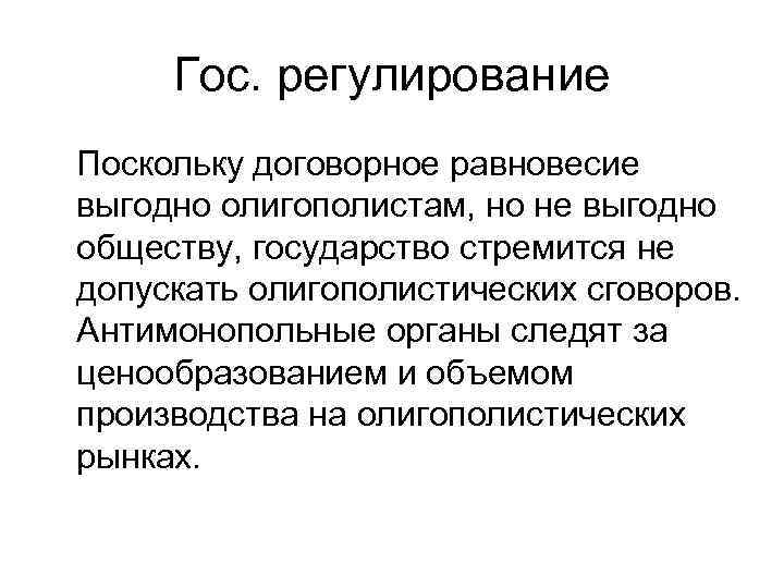  Гос. регулирование Поскольку договорное равновесие выгодно олигополистам, но не выгодно обществу, государство стремится