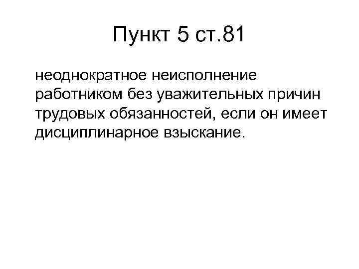    Пункт 5 ст. 81 неоднократное неисполнение работником без уважительных причин трудовых