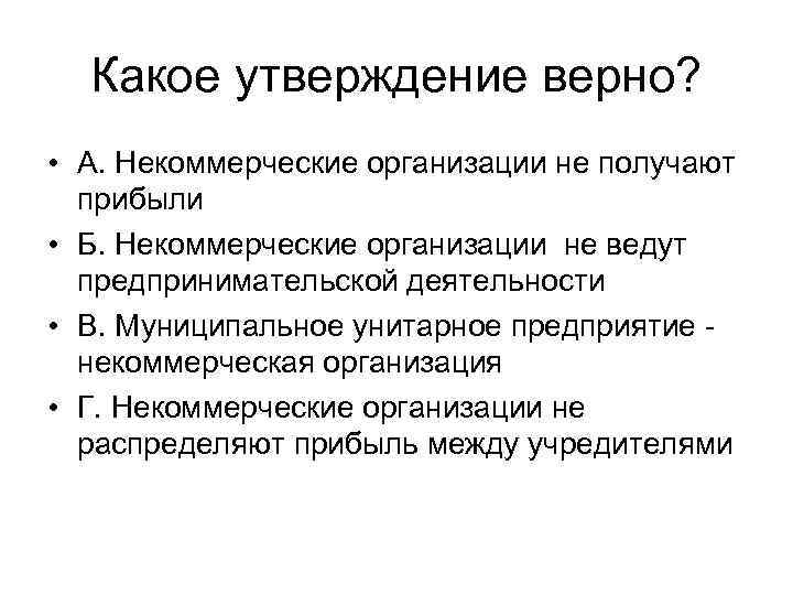  Какое утверждение верно?  • А. Некоммерческие организации не получают  прибыли •