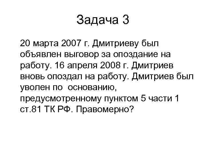   Задача 3 20 марта 2007 г. Дмитриеву был объявлен выговор за опоздание