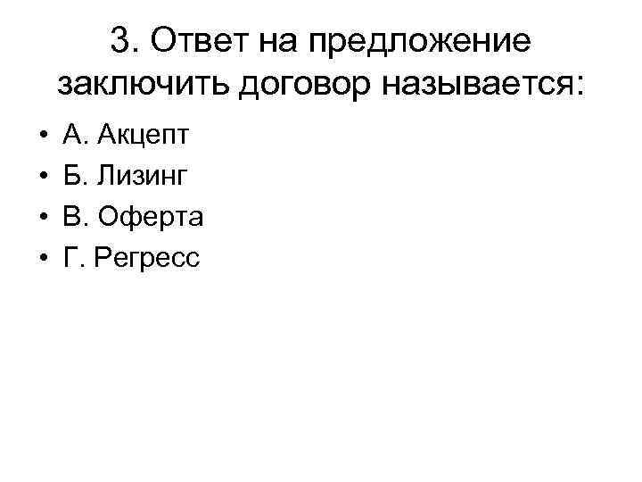   3. Ответ на предложение заключить договор называется:  •  А. Акцепт