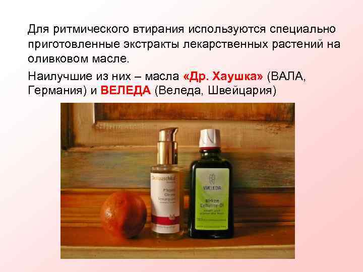 Для ритмического втирания используются специально приготовленные экстракты лекарственных растений на оливковом масле. Наилучшие из