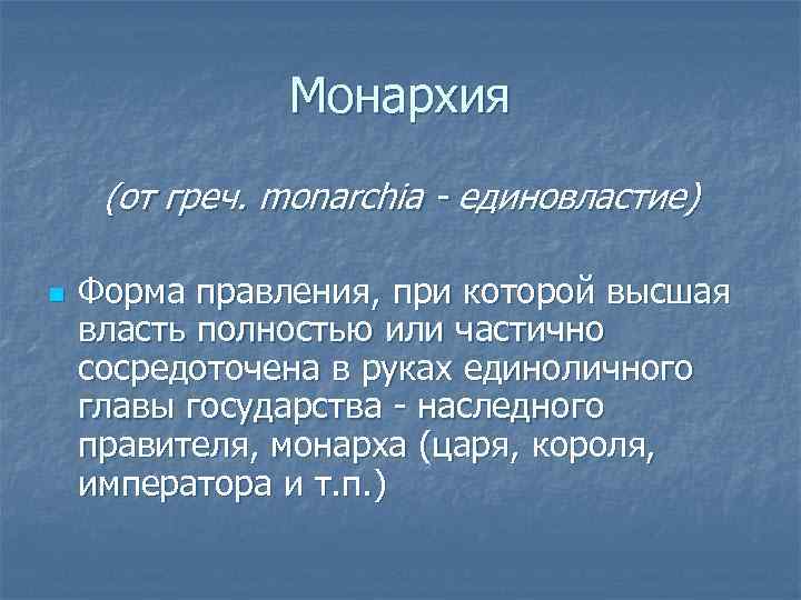 Монархия (от греч. monarchia - единовластие) n Форма правления, при которой высшая власть полностью