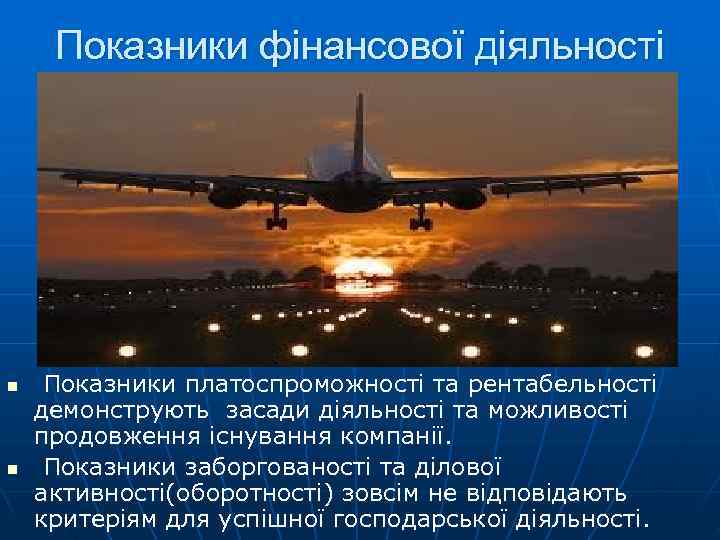  Показники фінансової діяльності n  Показники платоспроможності та рентабельності демонструють засади діяльності та