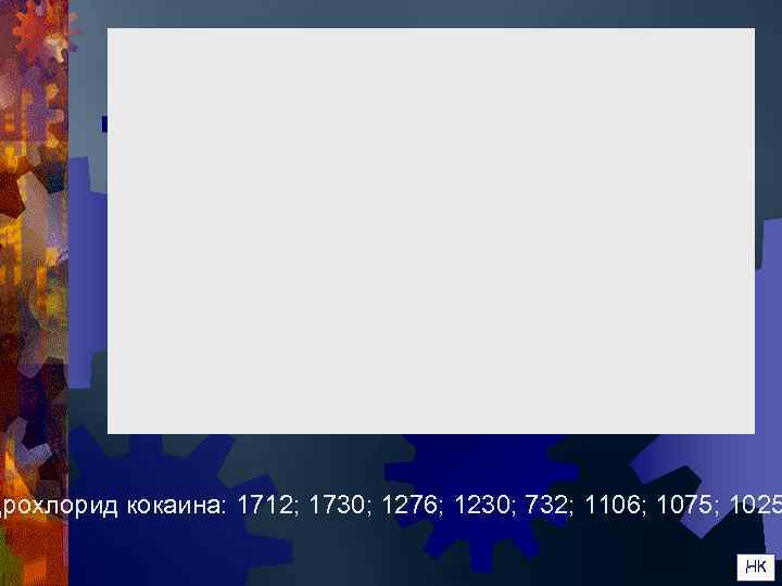 дрохлорид кокаина: 1712; 1730; 1276; 1230; 732; 1106; 1075; 1025    