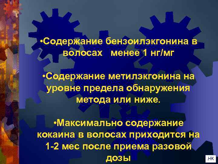  • Содержание бензоилэкгонина в волосах менее 1 нг/мг  • Содержание метилэкгонина на