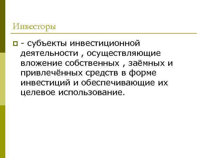Инвесторы p  - субъекты инвестиционной деятельности , осуществляющие вложение собственных , заёмных и