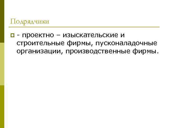 Подрядчики p  - проектно – изыскательские и строительные фирмы, пусконаладочные организации, производственные фирмы.