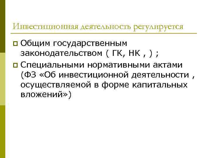 Инвестиционная деятельность регулируется p Общим государственным  законодательством ( ГК, НК , ) ;