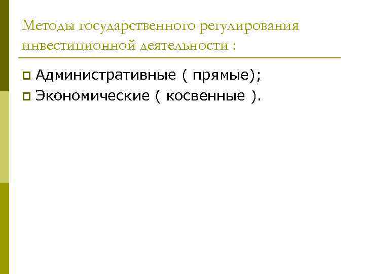 Методы государственного регулирования инвестиционной деятельности : p Административные ( прямые); p Экономические ( косвенные