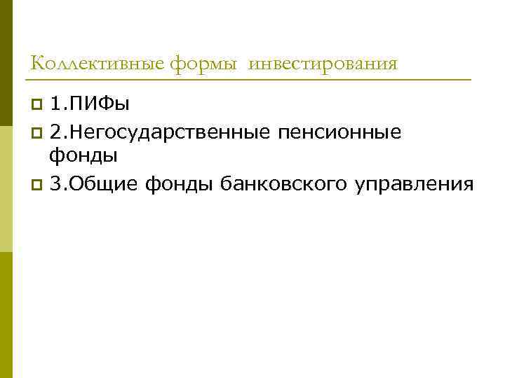Коллективные формы инвестирования p 1. ПИФы p 2. Негосударственные пенсионные  фонды p 3.