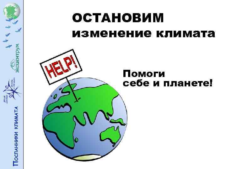 ОСТАНОВИМ изменение климата Помоги себе и планете! 