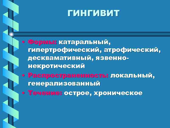    ГИНГИВИТ  • Формы: катаральный,  гипертрофический, атрофический,  десквамативный, язвенно-