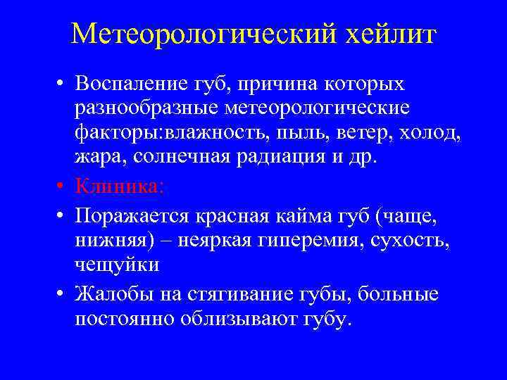  Метеорологический хейлит • Воспаление губ, причина которых  разнообразные метеорологические  факторы: влажность,