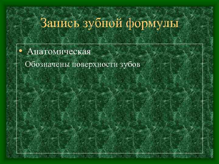  Запись зубной формулы  • Анатомическая Обозначены поверхности зубов 