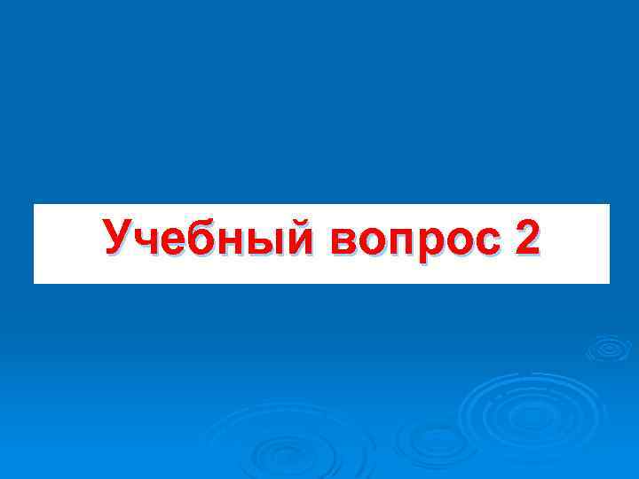 Учебный вопрос 2 