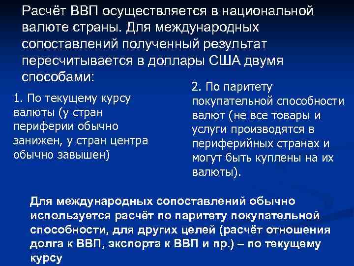 Расчёт ВВП осуществляется в национальной валюте страны. Для международных сопоставлений полученный результат пересчитывается Расчёт ВВП осуществляется в национальной валюте страны. Для международных сопоставлений полученный результат пересчитывается