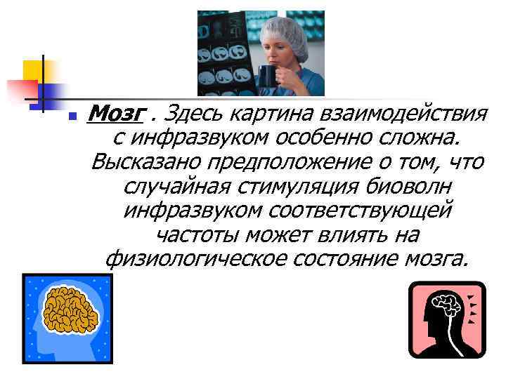 n Мозг. Здесь картина взаимодействия с инфразвуком особенно сложна. Высказано предположение о том, что