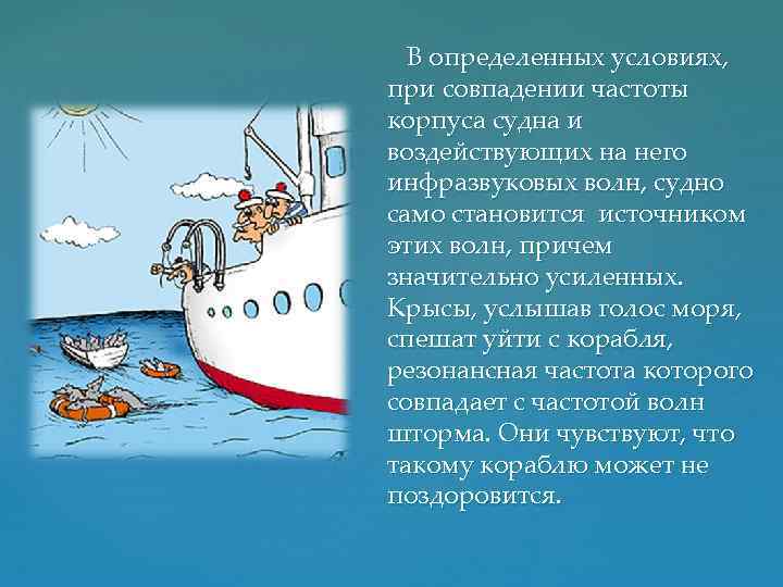 В определенных условиях, при совпадении частоты корпуса судна и воздействующих на него инфразвуковых волн,