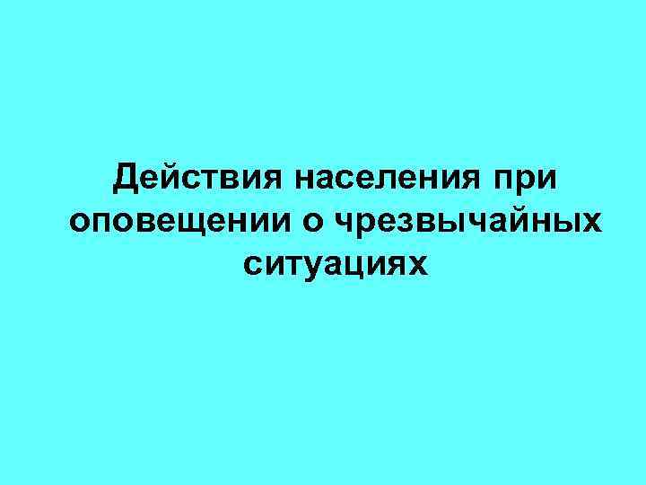  Действия населения при оповещении о чрезвычайных   ситуациях 