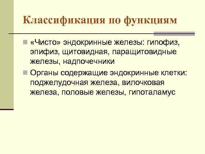 Классификация по функциям n «Чисто» эндокринные железы: гипофиз,  эпифиз, щитовидная, паращитовидные  железы,